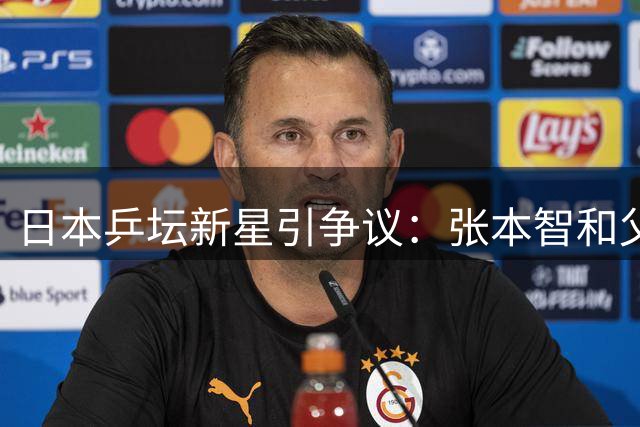 日本乒坛新星引争议：张本智和父子身份认同问题