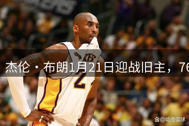 杰伦·布朗1月21日迎战旧主，76人作客波士顿